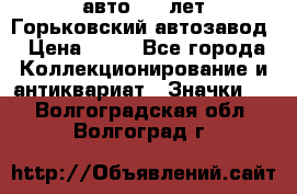 1.1) авто : V лет Горьковский автозавод › Цена ­ 49 - Все города Коллекционирование и антиквариат » Значки   . Волгоградская обл.,Волгоград г.